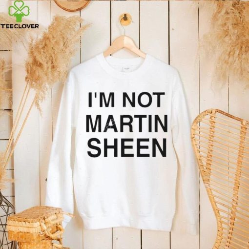 I’m Not Martin Sheen Shirt