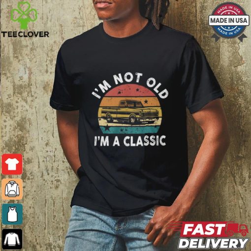 I’m Not Old I’m A Classic Funny Classic Pickup Truck T Shirt