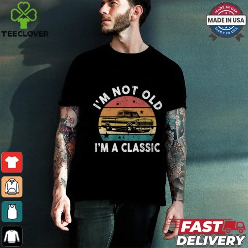I’m Not Old I’m A Classic Funny Classic Pickup Truck T Shirt