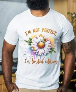 I'm Not Perfect I'm Limited Edition shirt