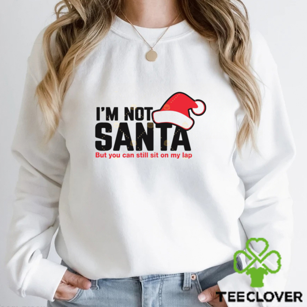 Im Not Santa But You Can Sit On My Lap Shirt Im Not Santa But You Can Sit On My Lap Shirt