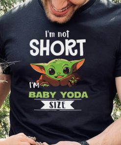 I’m Not Short I’m Baby Yoda Size Shirt