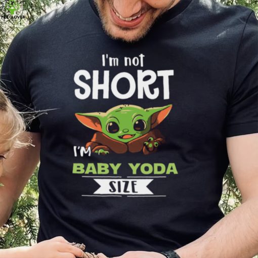 I’m Not Short I’m Baby Yoda Size Shirt