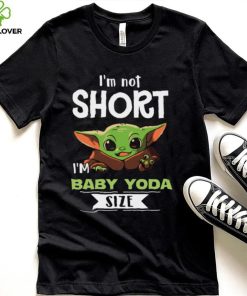 I’m Not Short I’m Baby Yoda Size Shirt