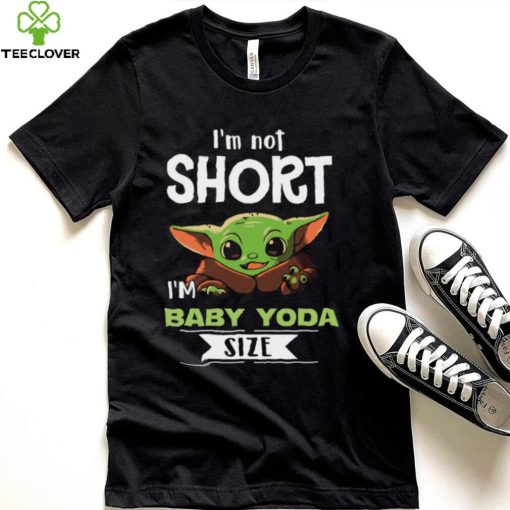 I’m Not Short I’m Baby Yoda Size Shirt