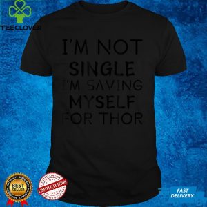 I'm Not Single I'm Saving Myself For Thor T Shirt