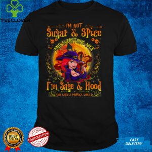 I'm Not Sugar Spice And Everything Nice I'm Sage & Hood T Shirt