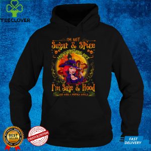 I'm Not Sugar Spice And Everything Nice I'm Sage & Hood T Shirt