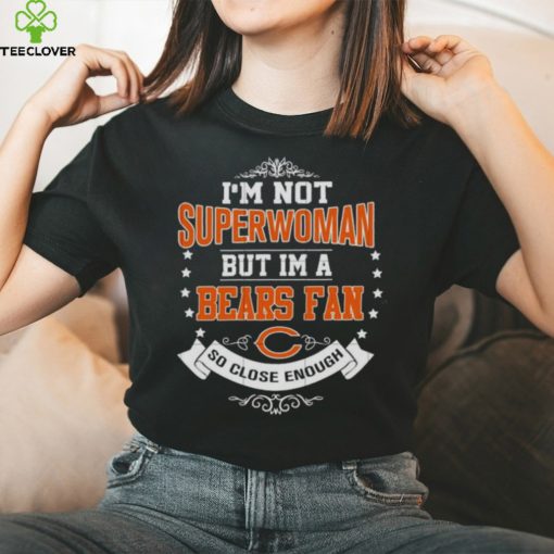 I’m Not Superwoman But I’m A Chicago Bears Fan So Close Enough 2023 Shirt