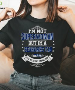 I’m Not Superwoman But I’m A Seattle Seahawks Fan So Close Enough 2023 Shirt