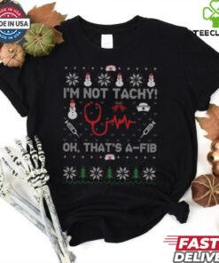 I’m Not Tachy Ok That’s A Fib Funny Nurse Christmas T Shirt