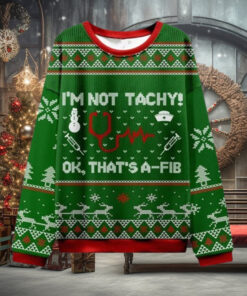 I’m Not Tachy Ok That’s A fib Nurse Ugly Christmas Sweater