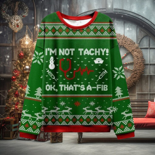 I’m Not Tachy Ok That’s A fib Nurse Ugly Christmas Sweater
