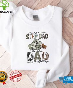 I'm Not The Step Dad I'm The Dad That Stepped Up Shirt