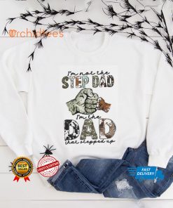 I'm Not The Step Dad I'm The Dad That Stepped Up Shirt
