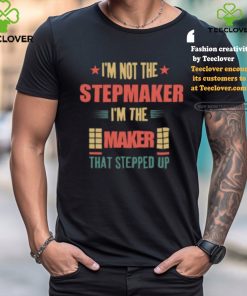 I’m Not The Stepmaker I’m The Maker That Stepped Up Shirt