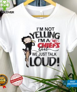Im Not Yelling Im A Chiefs Girl We Just Talk Loud Shirt t shirt