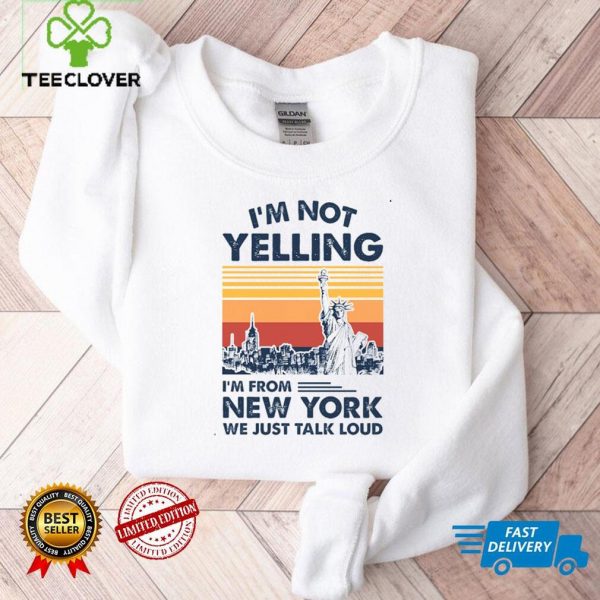 Im Not Yelling Im From New York We Just Talk Loud Shirt