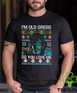 I’m Old Gregg Do You Love Me Ugly Christmas Shirt