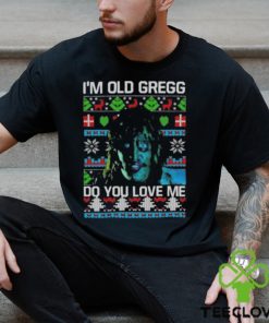 I’m Old Gregg Do You Love Me Ugly Christmas Shirt