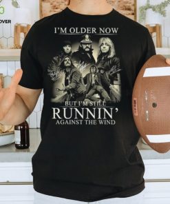 I'm Older Now But I'm Still Runnin' Against The Wind Shirt