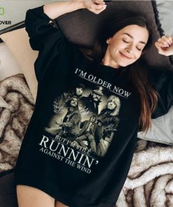 I'm Older Now But I'm Still Runnin' Against The Wind Shirt 1 I'm Older Now But I'm Still Runnin' Against The Wind Shirt