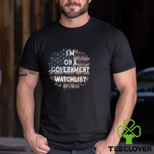 I’m On A Government Watchlist American Flag T hoodie, sweater, longsleeve, shirt v-neck, t-shirt