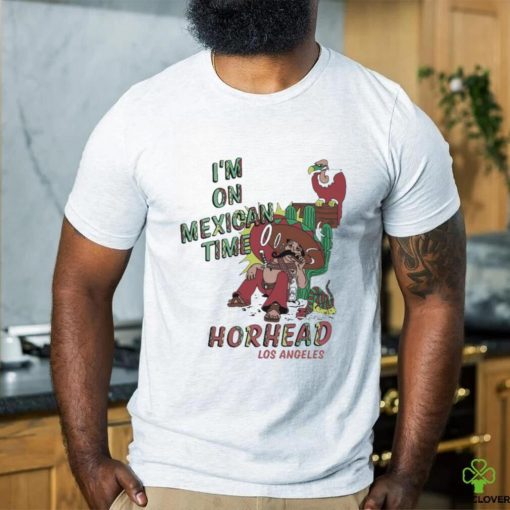 I’m On Mexican Time Horhead Los Angeles Shirt