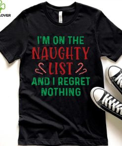 I'm On The Naughty List And I Regret Nothing Shirt