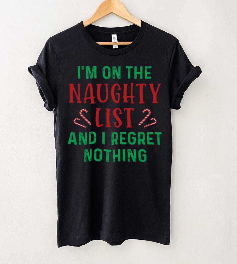 I’m On The Naughty List And I Regret Nothing Shirt I’m On The Naughty List And I Regret Nothing Shirt
