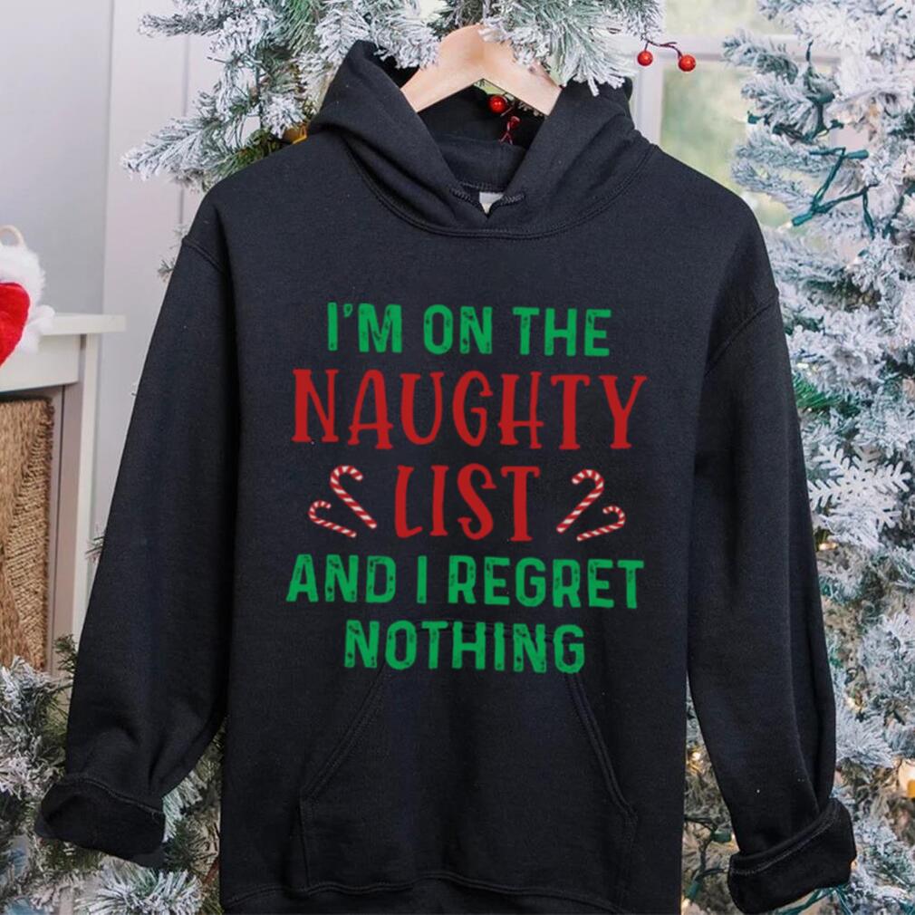 I’m On The Naughty List And I Regret Nothing Shirt I’m On The Naughty List And I Regret Nothing Shirt