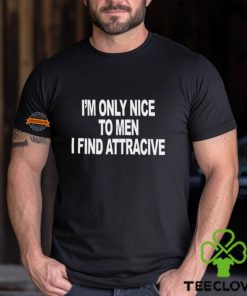 I’m Only Nice To Men I Find Attractive Shirt