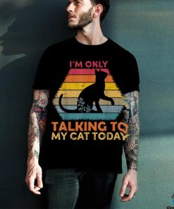 I'm Only Talking to My Cat Today Cute Cats Lovers T Shirt