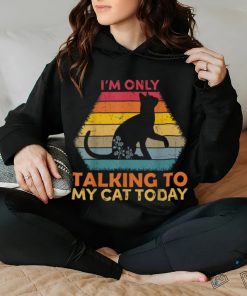 I'm Only Talking to My Cat Today Cute Cats Lovers T Shirt