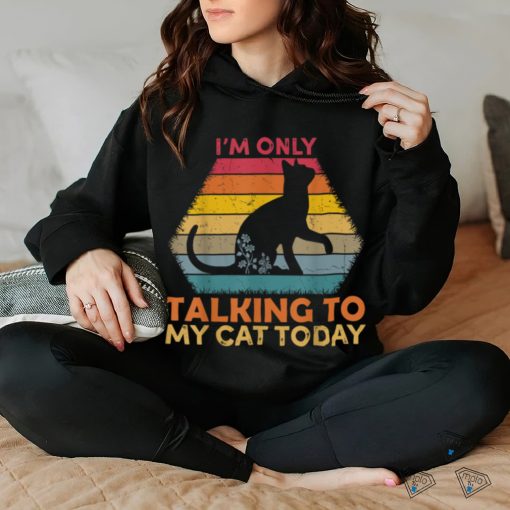 I’m Only Talking to My Cat Today Cute Cats Lovers T Shirt
