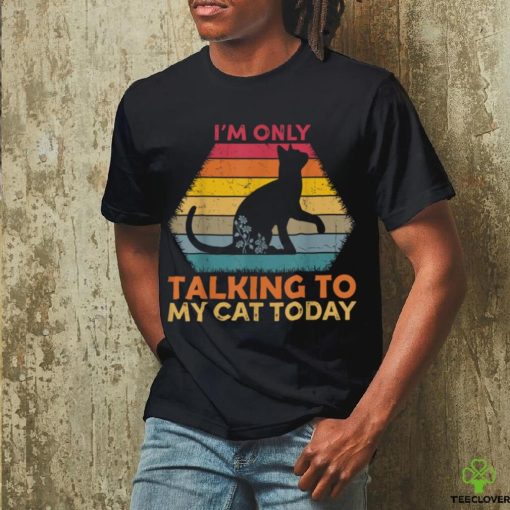 I’m Only Talking to My Cat Today Cute Cats Lovers T Shirt