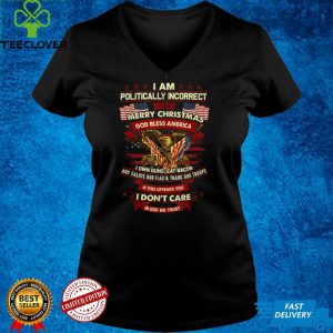 I'm Politically Incorrect I Say Merry Christmas God Bless T Shirt