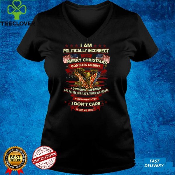 I’m Politically Incorrect I Say Merry Christmas God Bless T Shirt