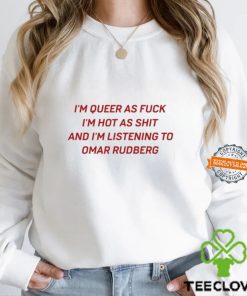 I'm Queer As Fuck I'm Hot As Shit And I'm Listening To Omar Rudberg t hoodie, sweater, longsleeve, shirt v-neck, t-shirt