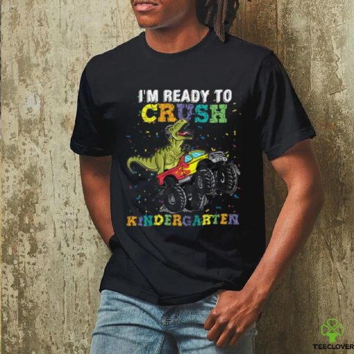 I’m Ready To Crush Kindergarten T Rex Monster hoodie, sweater, longsleeve, shirt v-neck, t-shirt