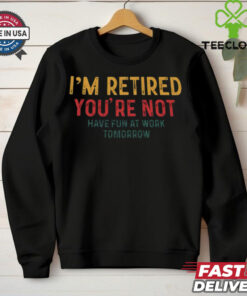 I’m Retired You’re Not Have Fun At Work Tomorrow Vintage 2024 Shirt 2 I’m Retired You’re Not Have Fun At Work Tomorrow Vintage 2024 Shirt