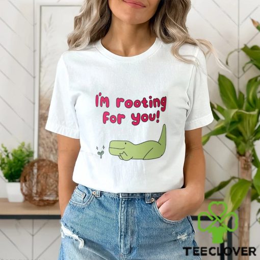I’m Rooting For You Shirt