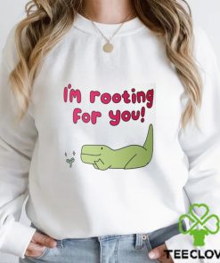 I'm Rooting For You Shirt