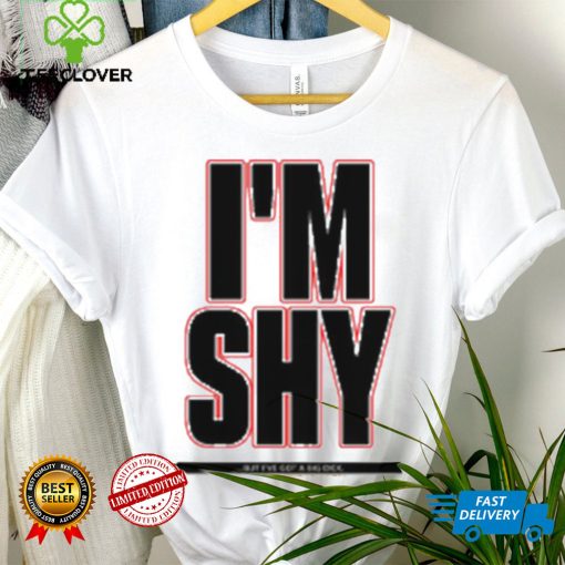 I’m Shy But I Have Got A Big Dick Shirt