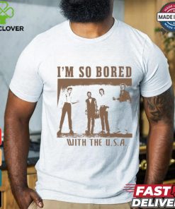 I'm So Bored With The Usa Shirt