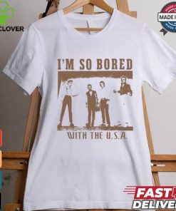 I'm So Bored With The Usa Shirt