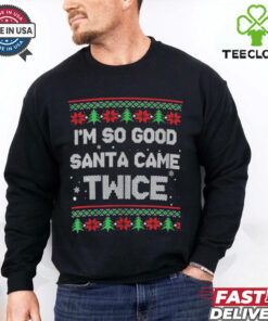 I’m So Good Santa Came Twice Ugly Holiday Christmas T Shirts