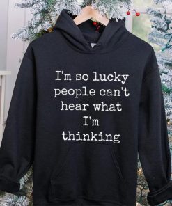 I’m So Lucky People Can’t Hear What I’m Thinking Shirt