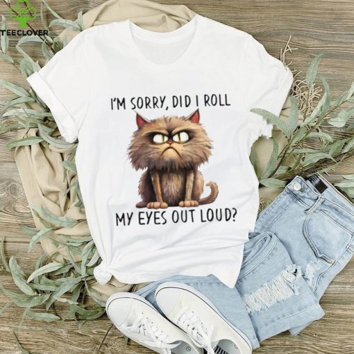 I'm Sorry Did I Roll My Eyes Out Loud Classic T Shirt