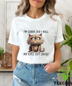 I'm Sorry Did I Roll My Eyes Out Loud Shirt 1 I'm Sorry Did I Roll My Eyes Out Loud Shirt